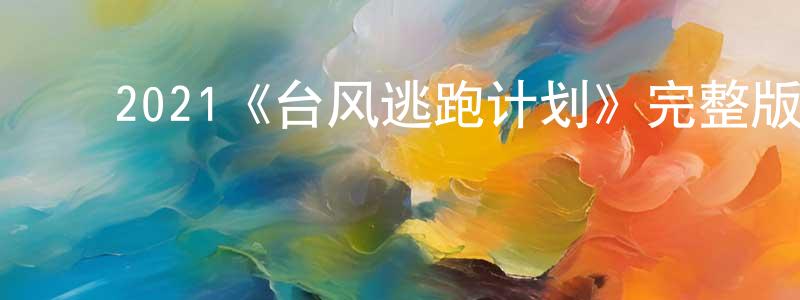 ﻿艾先锋发布﻿2021《台风逃跑计划》完整版电影/在线观看/百度云-美剧天堂